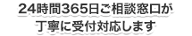 24時間365日ご相談窓口が丁寧に受付対応します