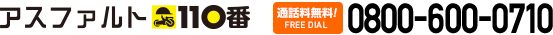 アスファルト110番　通話料無料 0800-600-0710